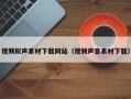 枝江视频拟声素材下载网站（视频声音素材下载）