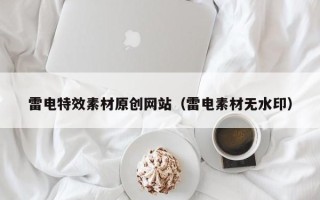 枝江雷电特效素材原创网站（雷电素材无水印）