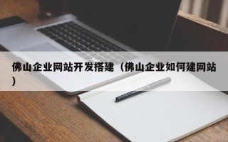枝江佛山企业网站开发搭建（佛山企业如何建网站）